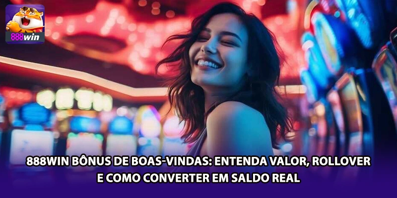 888win Bônus de Boas-Vindas: Entenda Valor, Rollover e Como Converter em Saldo Real