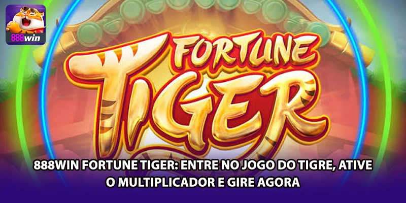 888win Fortune Tiger: Entre no Jogo do Tigre, Ative o Multiplicador e Gire Agora