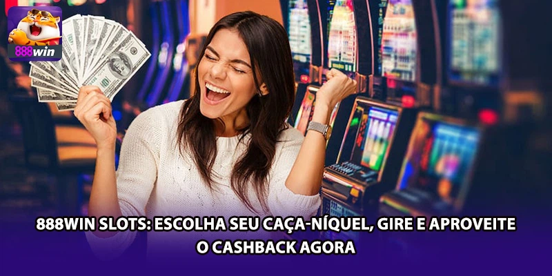 888win Slots: Escolha Seu Caça-Níquel, Gire e Aproveite o Cashback Agora