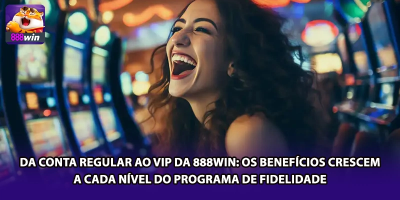 Da conta regular ao VIP da 888win: os benefícios crescem a cada nível do programa de fidelidade