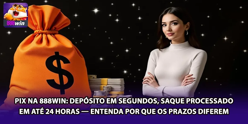 PIX na 888win: depósito em segundos, saque processado em até 24 horas — entenda por que os prazos diferem