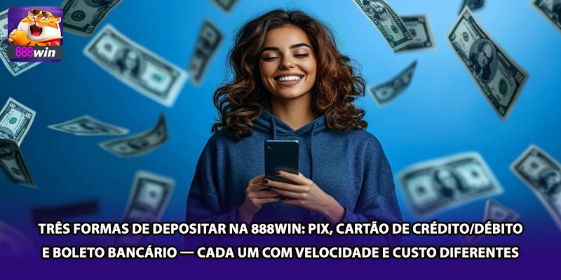 Três formas de depositar na 888win: PIX, cartão de crédito/débito e boleto bancário — cada um com velocidade e custo diferentes